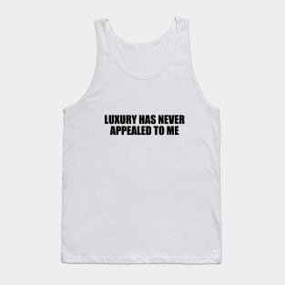 luxury has never appealed to me Tank Top